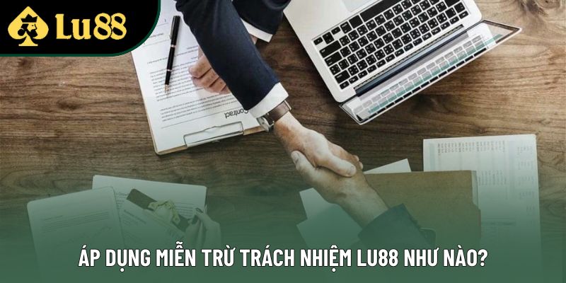 Áp dụng miễn trừ trách nhiệm Lu88 như nào?