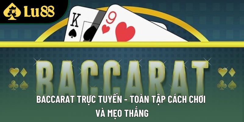Baccarat Trực Tuyến - Toàn Tập Cách Chơi Và Mẹo Thắng