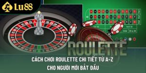 Cách Chơi Roulette Chi Tiết Từ A–Z Cho Người Mới Bắt Đầu