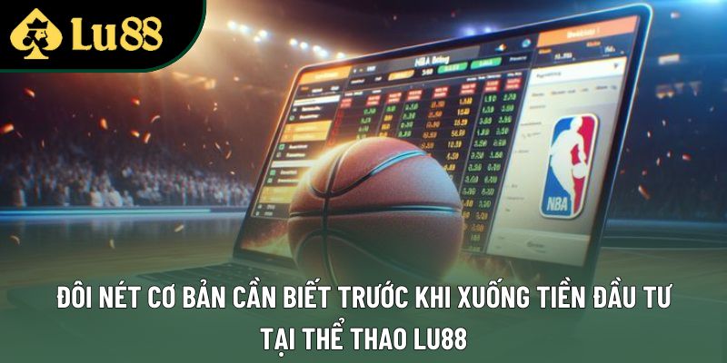 Đôi nét cơ bản cần biết trước khi xuống tiền đầu tư tại thể thao Lu88