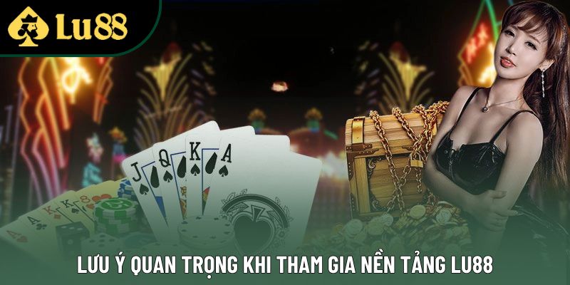 Lưu ý quan trọng khi tham gia nền tảng Lu88