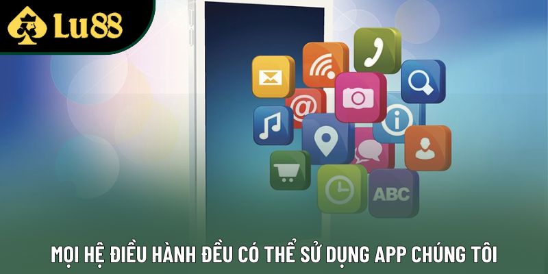 Mọi hệ điều hành đều có thể sử dụng app chúng tôi