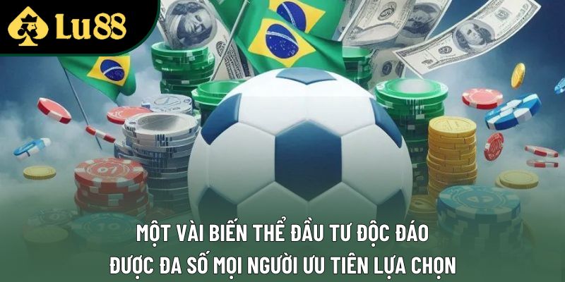 Một vài biến thể đầu tư độc đáo, được đa số mọi người ưu tiên lựa chọn
