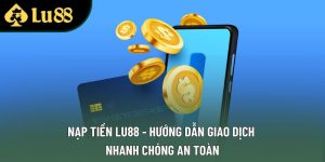 Nạp Tiền Lu88 - Hướng Dẫn Giao Dịch Nhanh Chóng An Toàn