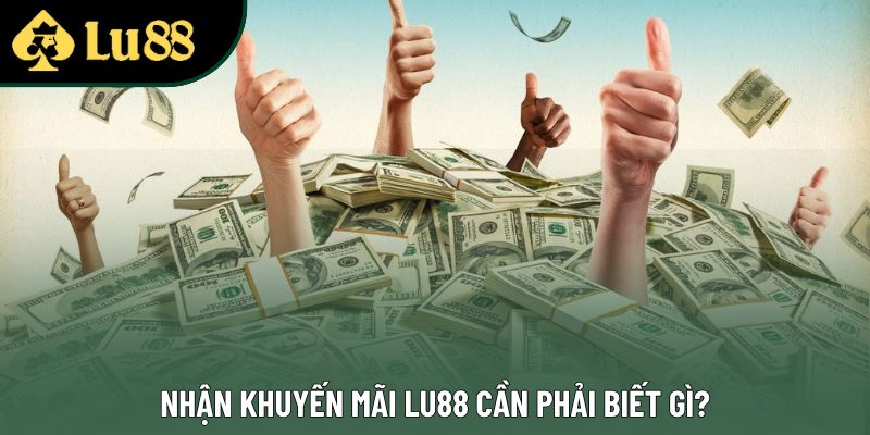Nhận khuyến mãi Lu88 cần phải biết gì?