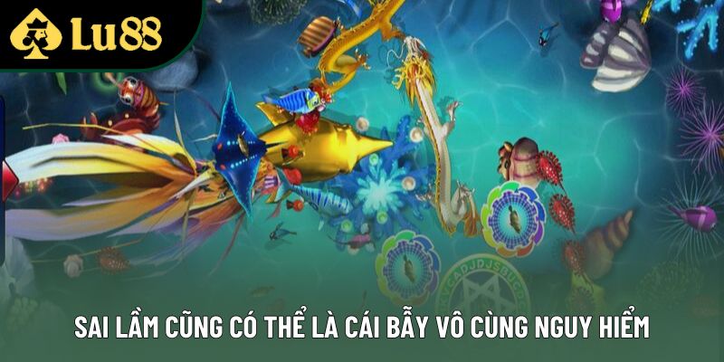Sai lầm cũng có thể là cái bẫy vô cùng nguy hiểm