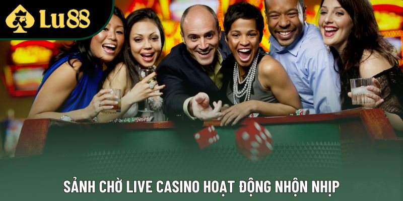 Sảnh chờ Live Casino hoạt động nhộn nhịp