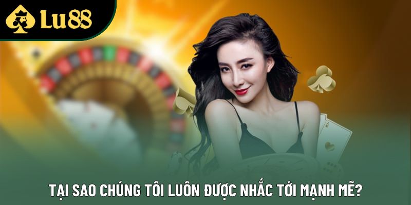 Tại sao chúng tôi luôn được nhắc tới mạnh mẽ?
