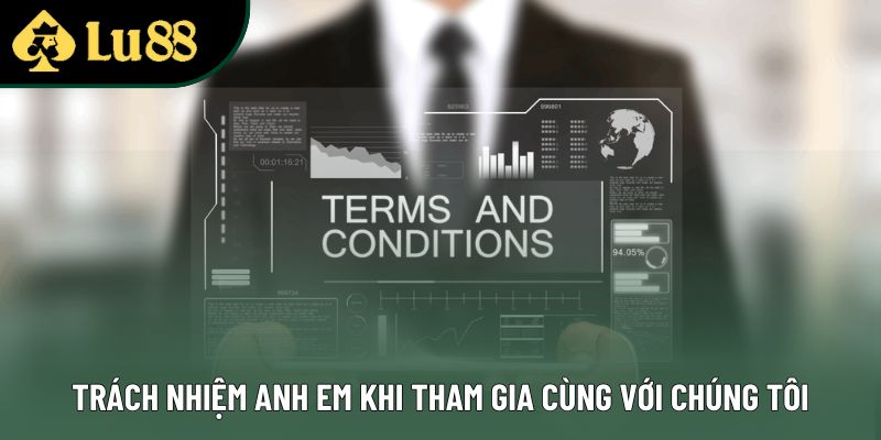 Trách nhiệm anh em khi tham gia cùng với chúng tôi