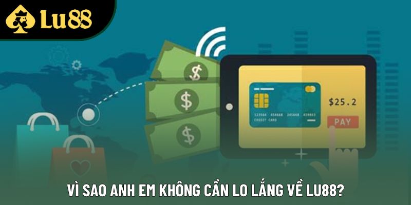 Vì sao anh em không cần lo lắng về Lu88?